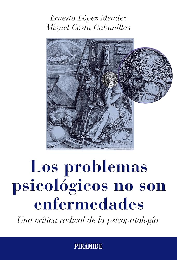 Los Problemas psicológicos no son enfermedades : una crítica radical a la psicopatología / Ernesto López Méndez, Miguel Costa Cabanillas