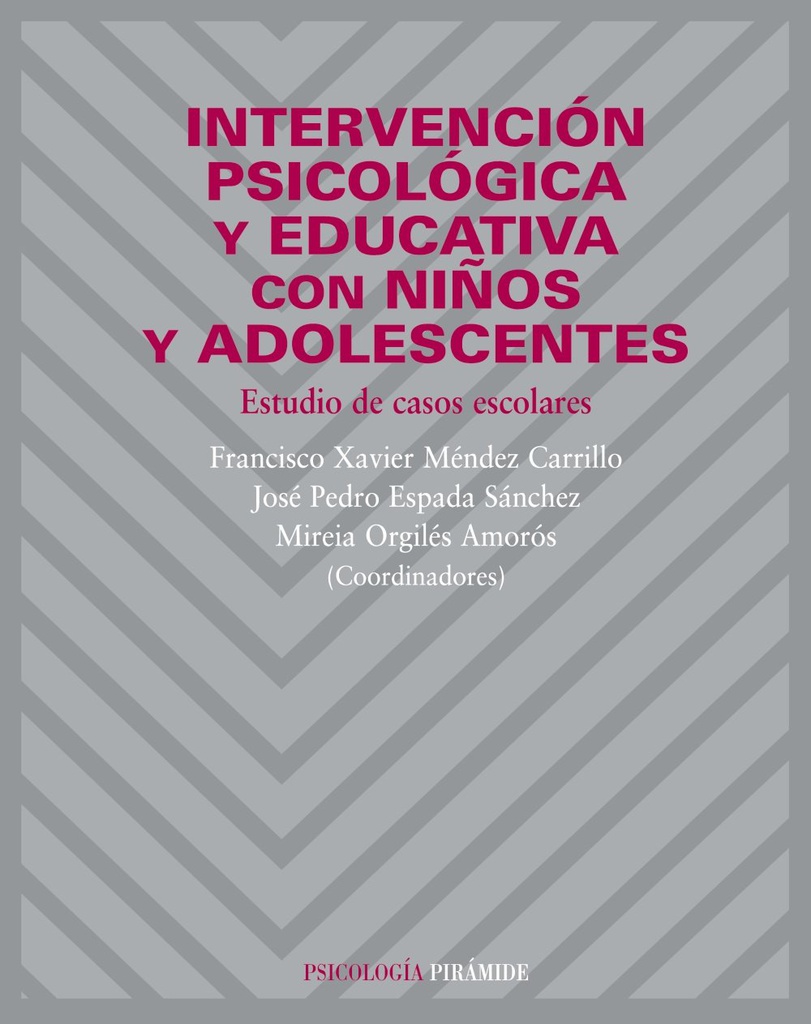 Intervención psicológica y educativa con niños y adolescentes : estudio de casos escolares / coordinadores Francisco Xavier Méndez Carrillo, José Pedro Espada Sánchez, Mireia Orgilés Amorós