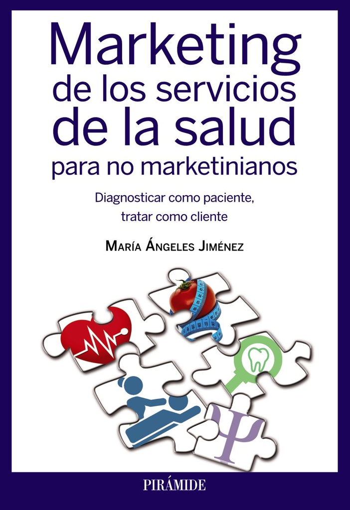 Marketing de los servicios de la salud para no marketinianos : diagnosticar como paciente, tratar como cliente / María Ángeles Jiménez