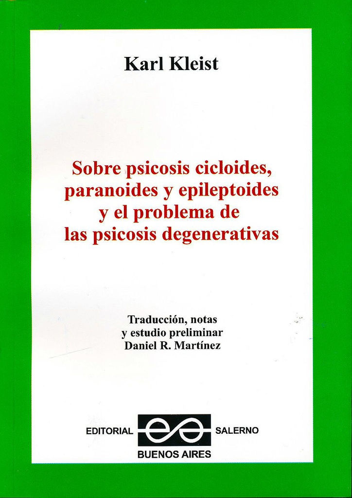 Sobre psicosis cicloides, paranoides y epileptoides y el problema de las psicosis degenerativas :/ traducción, notas y estudio preliminar Daniel R. Martínez