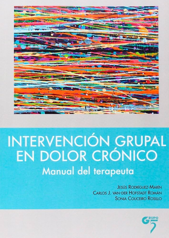 Intervención grupal en dolor crónico : manual del terapeuta / Jesús Rodríguez-Marín, Carlos J. Van-Der Hofstadt Román, Sonia Couceiro Rosillo