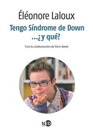 Tengo síndrome de Down ¿y qué? / Éléonore Laloux, con la colaboración de Yann Barte