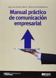 Manual práctico de comunicación empresarial / Juan Luis Urcola Tellería, Nerea Urcola Martiarena