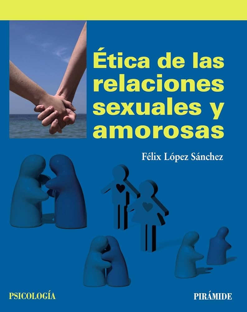 Ética de las relaciones sexuales y amorosas / Félix López Sánchez