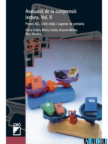 Avaluació de la comprensió lectora. Vol. II : proves ACL. Cicle mitjà i superior de primària / Glòria Català ... [et al.] ; assesor pedagògic Gabriel Comes i Nolla ; anàlisi psicomètrica: Jordi Renom i Pinsach