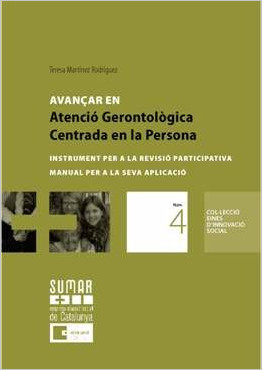 Avançar en Atenció Gerontològica Centrada en la Persona : instrument per a la revisió participativa, manual per a la seva aplicació / Teresa Martínez Rodríguez