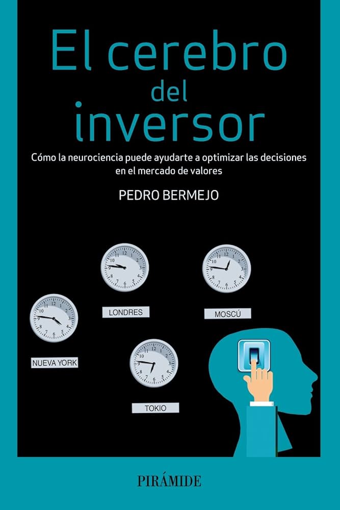 El cerebro del inversor : cómo la neurociencia puede ayudarte a optimizar las decisiones en el mercado de valores / Pedro Bermejo
