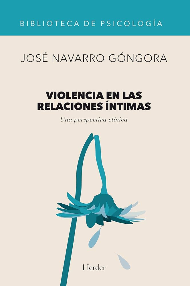Violencia en las relaciones íntimas : una perspectiva clínica / José Navarro Góngora, con la colaboración de Arlene Vetere y Estefanía Estévez López