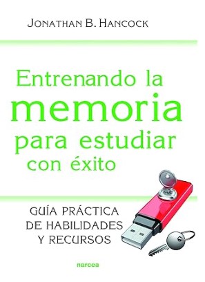Entrenando la memoria para estudiar con éxito : guía práctica de habilidades y recursos / Jonathan Hancock ; [traducción: Sara Alcina Zayas]