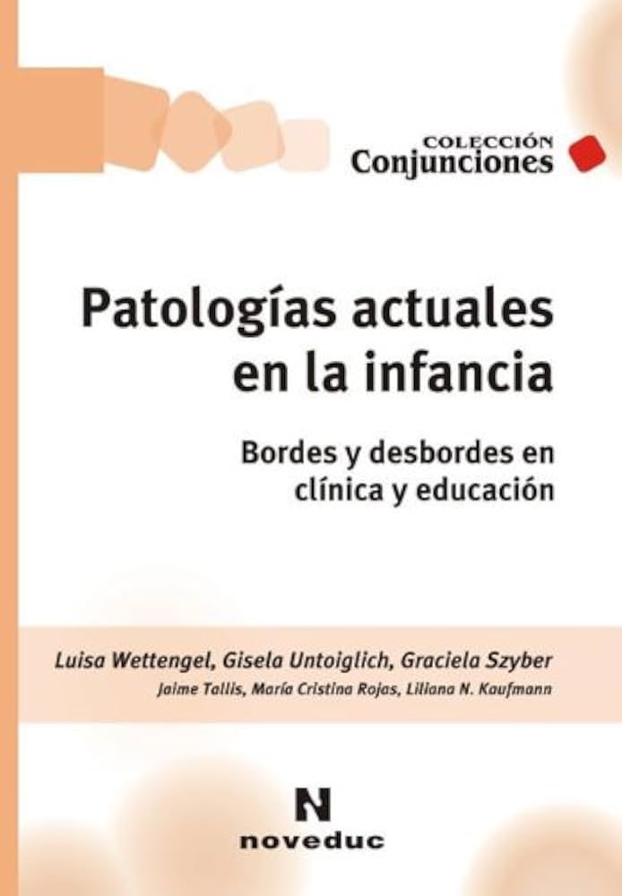 Patologías actuales en la infancia : bordes y desbordes en clínica y educación / Luisa Wettengel, Gisela Untoiglich, Graciela Szyber (comps.)