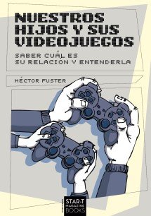Nuestros hijos y sus videojuegos : saber cuál es su relación y entenderla / Héctor Fuster 