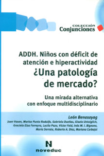 ADDH, niños con déficit de atención e hiperactividad : ¿una patología de mercado? : una mirada alternativa con enfoque multidisciplinario / Léon Benasayag ; Juan Vasen... [et al.].