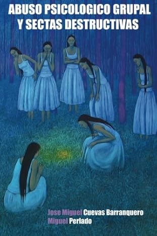 Abuso psicológico grupal y sectas destructivas / José Miguel Cuevas Barranquero, Miguel Perlado