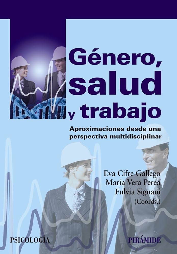 Género, salud y trabajo :  aproximaciones desde una perspectiva multidisciplinar / coordinadoras, Eva Cifre Gallego, María Vera Perea, Fulvia Signani