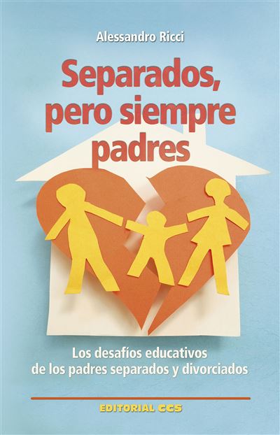 Separados, pero siempre padres : los desafíos educativos de los padres separados y divorciados Alessandro Ricci ; [traducción, Joaquín Egozcue Alonso]