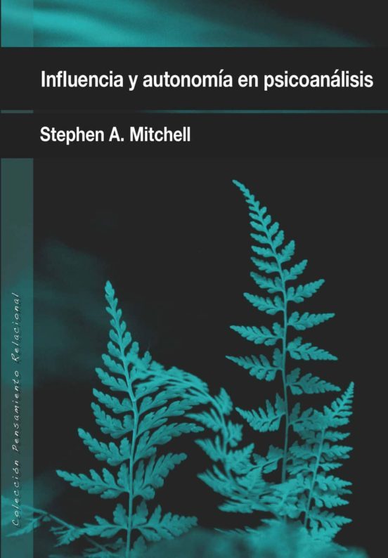 Influencia y autonomía en psicoanálisis / Stephen A. Mitchell ; prefacio de Lewis Aron ; traducción castellana elaborada por el Colectivo GRITA y coordinada por Carlos Rodríguez Sutil