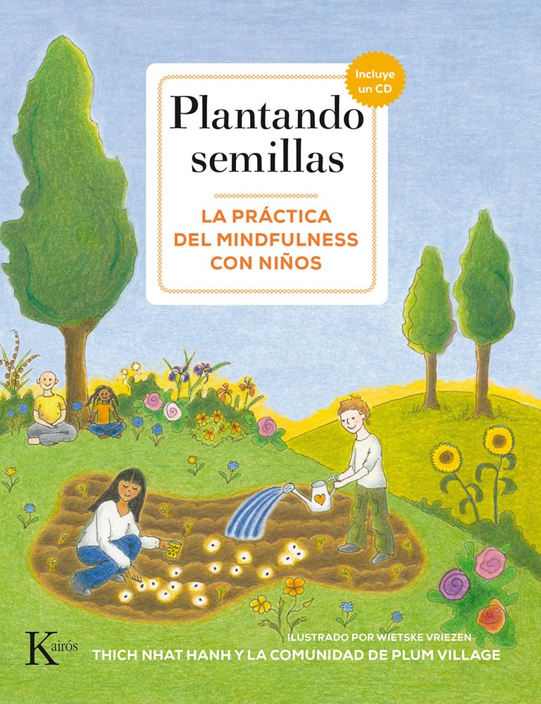  Plantando semillas : la práctica del mindfulness con niños / Thich Nhat Hanh y la Comunidad de Plum Village ; editado por la hermana Jewel (Chan Chau Nghiem) ; ilustraciones de Wietske Vriezen ; traducción del inglés al castellano de David González Raga y Fernando Mora 