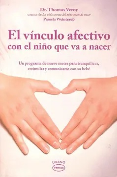 El Vínculo afectivo con el niño que va a nacer : programa de nueve meses para tranquilizar, estimular y comunicarse con su bebé / Thomas Verny, Pamela Weintraub ; [traducción: Marta I. Guastavino]