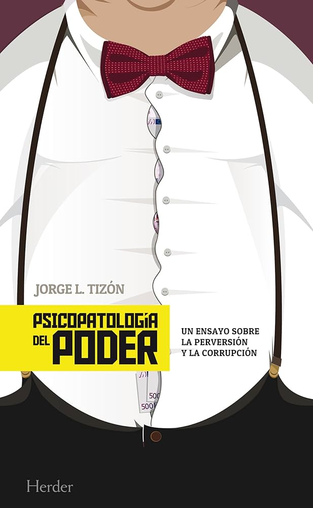 Psicopatología del poder : un ensayo sobre la perversión y la corrupción / Jorge L. Tizón
