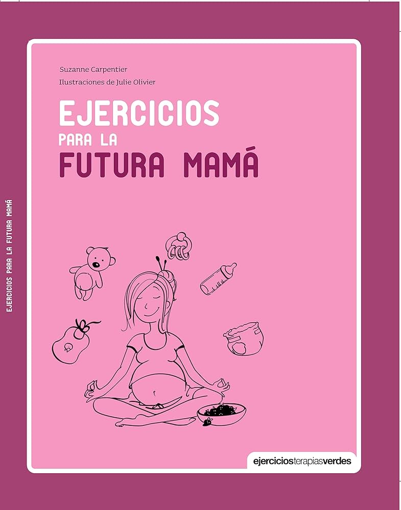 Ejercicios para la futura mamá / Suzanne Carpentier ; ilustraciones de Julie Olivier ; [traducción: Mariana Miracle]