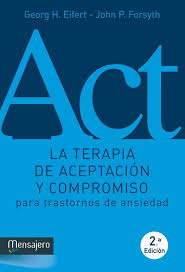 La terapia de aceptación y compromiso para trastornos de ansiedad : guía de intervención terapéutica mediante estrategias de cambio de conducta basadas en la consciencia plena, la aceptación y los valores / Georg Eifert ; traducción, Ramiro Álvarez Fernández