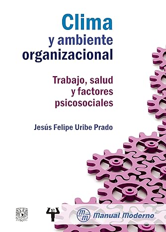 Clima y ambiente organizacional : trabajo, salud y factores psicosociales / Jesús Felipe Uribe Prado