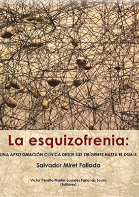 La esquizofrenia : una aproximación clínica desde sus orígenes hasta el DMS-5 / Salvador Miret Fallada ; Víctor Peralta Martín, Lourdes Fañanás Saura (editores)