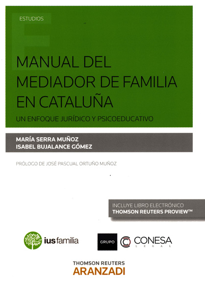 Manual del mediador de familia en Cataluña : un enfoque jurídico y psicoeducativo / María Serra Muñoz, Isabel Bujalance Gómez ; prólogo: José Pascual Ortuño Muñoz