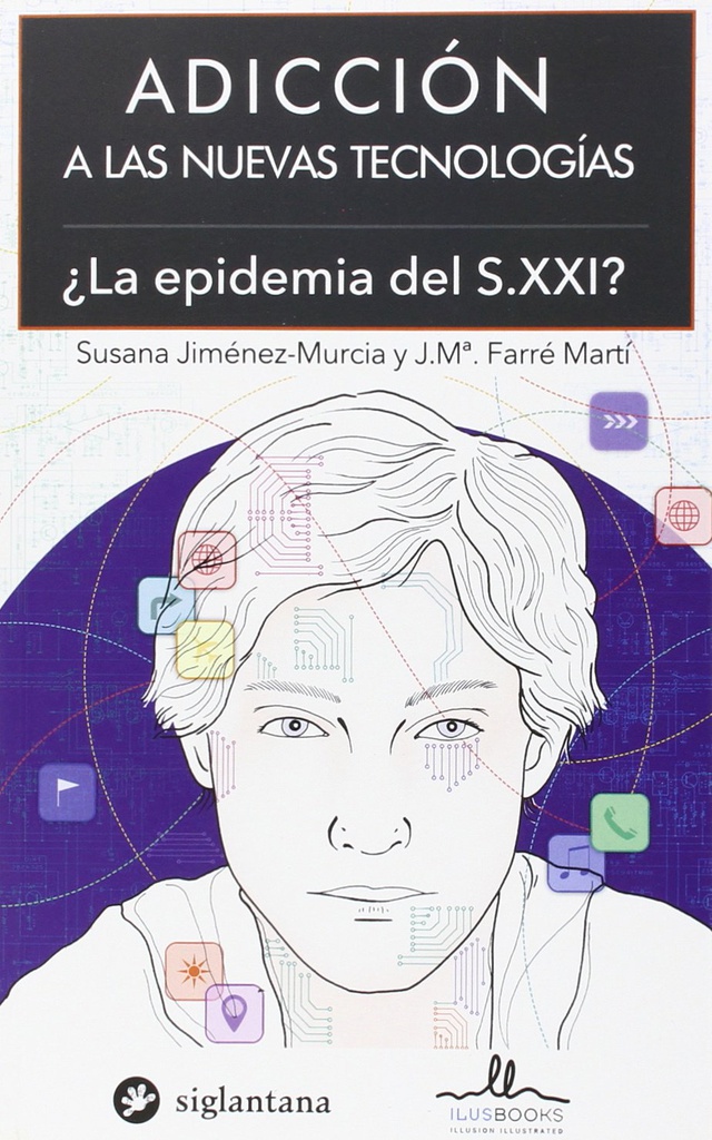 Adicción a las nuevas tecnologías : ¿la epidemia del S. XXI? / coordinadores: Susana Jiménez-Murcia y Josep Ma. Farré Martí