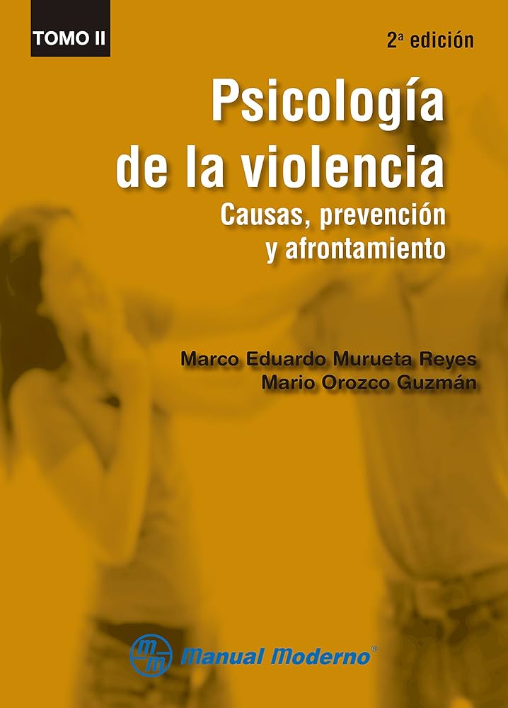 Psicología de la violencia : causas, prevención y afrontamiento : tomo II / Marco Eduardo Murueta Reyes, Mario Orozco Guzmán