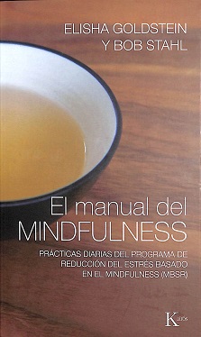 El Manual del mindfulness : prácticas diarias del programa de reducción del estrés basado en el mindfulness (MBSR) / Elisha Golstein [i.e. Goldstein] y Bob Stahl ; traducción del inglés al castellano de Fernando Mora