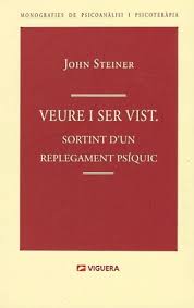 Veure i ser vist : sortint d'un replegament psíquic / John Steiner ; traductors: E. Castell [i 5 més]