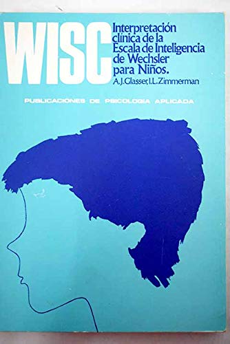 Interpretación clínica de la escala de inteligencia de Wechsler para niños : WISC / Alan J. Glasser e Irla Lee Zimmerman ; prólogo: "Tests y personas" por M. Yela