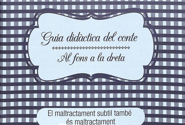 Guia didàctica del conte : al fons a la dreta : el maltractament sutil també és maltractament / col·laboració Carmen Hurtado ; ilustració Víctor Macarulla