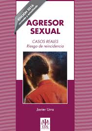 Agresor sexual : casos reales, riesgos de reincidencia / Javier Urra Portillo