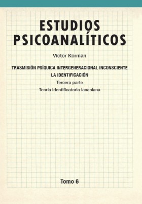 Transmisión psíquica intergeneracional inconsciente : la identificación : teoría identificatoria lacaniana / Víctor Korman