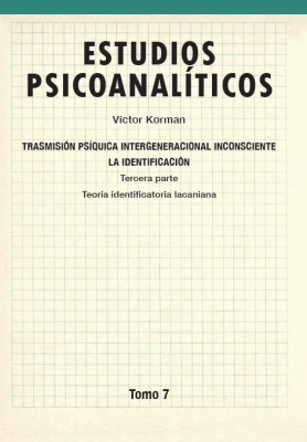Transmisión psíquica intergeneracional inconsciente : la identificación : teoría identificatoria lacaniana / Víctor Korman