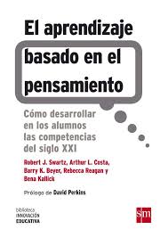 El Aprendizaje basado en el pensamiento : cómo desarrollar en los alumnos las competencias del siglo XXI / Robert J. Swartz ... [et. al.] ; prólogo de David Perkins