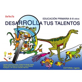 Desarrolla tus talentos, Educación Primaria 6-8 años : DeTecTa Carmen Carmona Huelva, Teresa Fernández Reyes, Helena Muñoz-Reja de los Santos, Laura Morales Rodríguez y Mª Dolores Campillo Sánchez