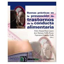 Buenas prácticas en la prevención de trastornos de la conducta alimentaria / directores Pedro Manuel Ruiz Lázaro, José Mariano Velilla Picazo, profesores asociados de Psiquiatría de la Facultad de Medicina de la Universidad de Zaragoza, Esperanza González Fraile, terapeuta, enfermera y logopeda en la Unidad de Salud Mental Infanto-Juvenil de Teruel. Profesora de la Universidad de Verano de Teruel