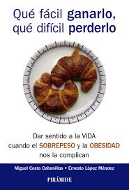 Qué fácil ganarlo, qué difícil perderlo : dar sentido a la vida cuando el sobrepeso y la obesidad nos la complican / Miguel Costa Cabanillas, Ernesto López Méndez