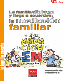 La familia dialoga y llega a acuerdos : la mediación familiar / [guía elaborada por el Instituto Complutense de Mediación y Gestión de Conflictos ; coordinación, Leticia García Villaluenga e Ignacio Bolaños Cartujo, autores, Leticia García Villaluenga ... et al. ; ilustraciones, Guillermo Summers]