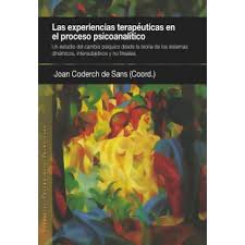 Las experiencias terapéuticas en el proceso psiconalítico. Un estudio del cambio psíquico desde la teoría de los sistemas dinámicos, intersubjetivos y no lineales / Joan Coderch de Sans (Coordinador) ; Ángeles Codosero Medrano, Neri Daurella de Nadal, Alejandra Plaza Espinosa, Teresa Sunyé i Barcons (Autoras colaboradoras) ; prólogo de L. Raimundo Guerra Cid