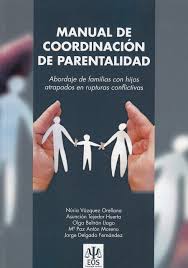 Manual de coordinación de parentalidad : abordaje de familias con hijos atrapados en rupturas conflictivas / Núria Vázquez Orellana, Asunción Tejedor Huerta, Olga Bertran Llaago, Mª Paz Antón Moreno, Jorge Delgado Fernández