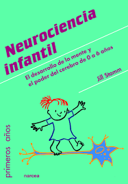 Neurociencia infantil : el desarrollo de la mente y el poder del cerebro de 0 a 6 años/ Jill Stamm