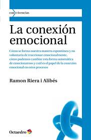 La Conexión emocional : formación y transformación de la forma que tenemos de reaccionar emocionalmente / Ramon Riera i Alibés