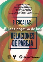 8 escalas: el lado negativo de las relaciones de pareja / Sofía Rivera Aragón, Rolando Díaz Loving, Fernando Méndez Rangel, Claudia Ivethe Jaen Cortés, Mirna García Méndez, Angélica Romero Palencia, Gerardo Benjamín Tonatiuh Villanueva Orozco and [four collaborators].