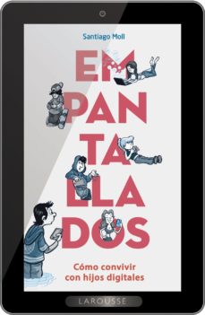 Empantallados : cómo convivir con hijos digitales / Santiago Moll