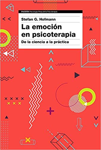 La Emoción en psicoterapia : de la ciencia a la práctica / Stefan G. Hofmann ; traducción: Montserrat Asensio Fernández