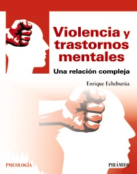 Violencia y trastornos mentales : una relación compleja / Enrique Echeburúa (Catedrático de Psicología Clínica en la Universidad del País Vasco)